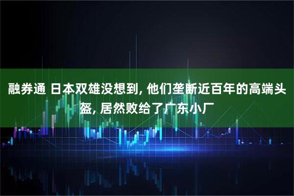 融券通 日本双雄没想到, 他们垄断近百年的高端头盔, 居然败给了广东小厂