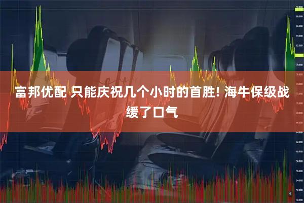 富邦优配 只能庆祝几个小时的首胜! 海牛保级战缓了口气