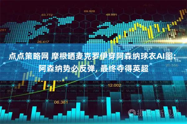 点点策略网 摩根晒麦克罗伊穿阿森纳球衣AI图: 阿森纳势必反弹, 最终夺得英超